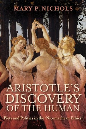 Aristotle's Discovery of the Human: Piety and Politics in the Nicomachean Ethics image number 0