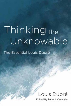 Thinking the Unknowable: The Essential Louis Dupr&eacute; image number 0