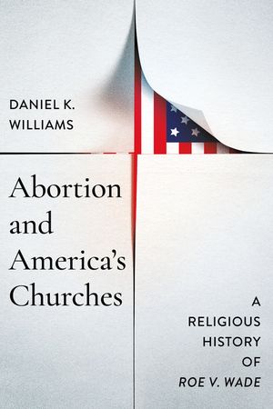 Abortion and America's Churches: A Religious History of Roe V. Wade image number 0