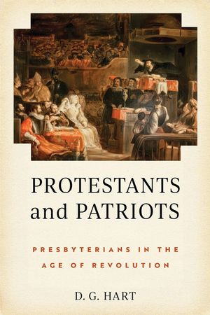 Protestants and Patriots: Presbyterians in the Age of Revolution image number 0