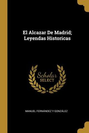 El Alcazar De Madrid; Leyendas Historicas image number 0