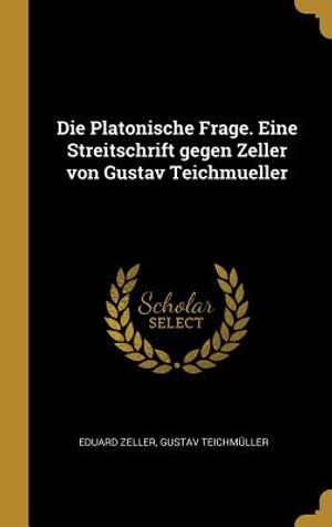 Die Platonische Frage. Eine Streitschrift Gegen Zeller Von Gustav Teichmueller image number 0