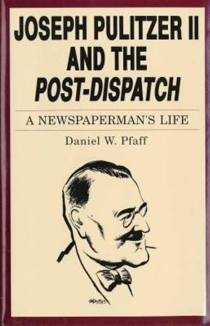 Joseph Pulitzer II and the "Post-Dispatch": A Newspaperman's Life image number 0