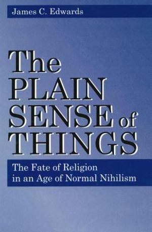 Plain Sense of Things - Ppr.: The Fate of Religion in an Age of Normal Nihilism image number 0
