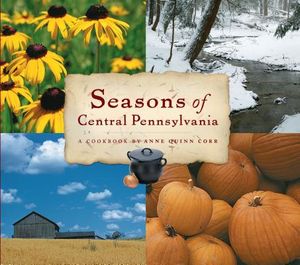 Seasons of Central Pennsylvania: A Cookbook by Anne Quinn Corr image number 0
