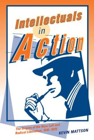 Intellectuals in Action: The Origins of the New Left and Radical Liberalism, 1945-1970 image number 0