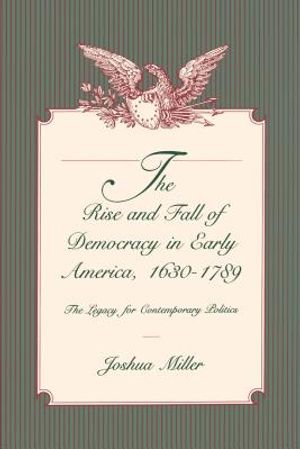The Rise and Fall of Democracy in Early America, 1630-1789: The Legacy for Contemporary Politics image number 0