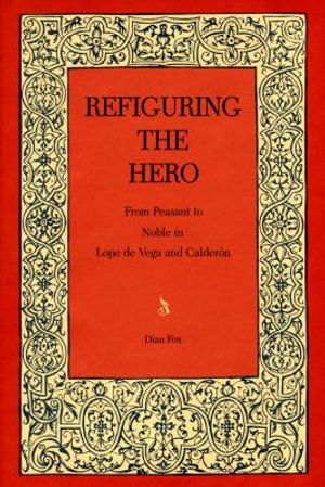 Refiguring the Hero: From Peasant to Noble in Lope de Vega and Calder&oacute;n image number 0