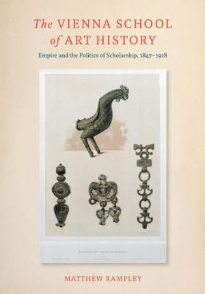 The Vienna School of Art History: Empire and the Politics of Scholarship, 1847-1918 image number 0