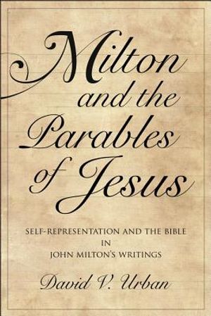 Milton and the Parables of Jesus: Self-Representation and the Bible in John Milton's Writings image number 0