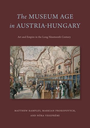 The Museum Age in Austria-Hungary: Art and Empire in the Long Nineteenth Century image number 0
