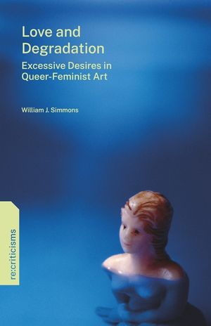 Love and Degradation: Excessive Desires in Queer-Feminist Art image number 0