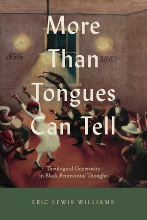 More Than Tongues Can Tell: Theological Generosity in Black Pentecostal Thought image number 0