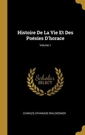 Histoire de la Vie Et Des Po&eacute;sies d'Horace; Volume 1 image number 0