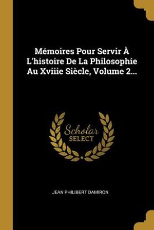 M&eacute;moires Pour Servir &Agrave; l'Histoire de la Philosophie Au Xviiie Si&egrave;cle, Volume 2... image number 0