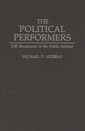 The Political Performers: CBS Broadcasts in the Public Interest image number 0
