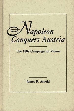 Napoleon Conquers Austria: The 1809 Campaign for Vienna image number 0