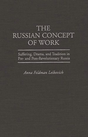 The Russian Concept of Work: Suffering, Drama, and Tradition in Pre- And Post-Revolutionary Russia image number 0