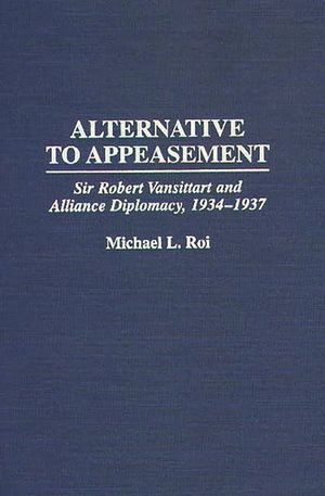 Alternative to Appeasement: Sir Robert Vansittart and Alliance Diplomacy, 1934-1937 image number 0