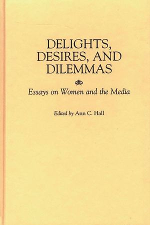 Delights, Desires, and Dilemmas: Essays on Women and the Media image number 0
