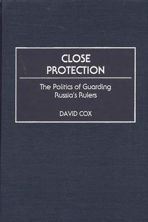 Close Protection: The Politics of Guarding Russia's Rulers image number 0