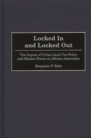 Locked in and Locked Out: The Impact of Urban Land Use Policy and Market Forces on African Americans image number 0