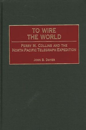 To Wire the World: Perry M. Collins and the North Pacific Telegraph Expedition image number 0