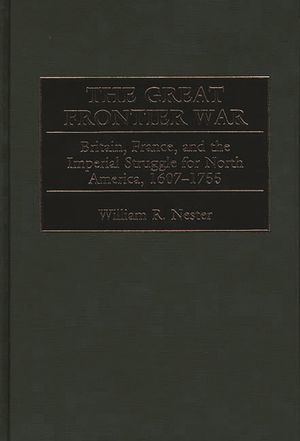 The Great Frontier War: Britain, France, and the Imperial Struggle for North America, 1607-1755 image number 0