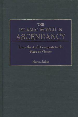 The Islamic World in Ascendancy: From the Arab Conquests to the Siege of Vienna image number 0