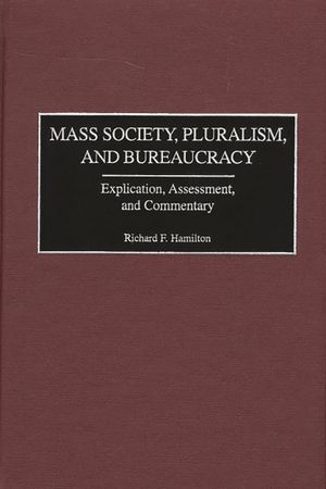 Mass Society, Pluralism, and Bureaucracy: Explication, Assessment, and Commentary image number 0