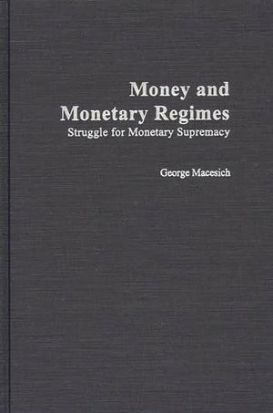 Money and Monetary Regimes: Struggle for Monetary Supremacy image number 0