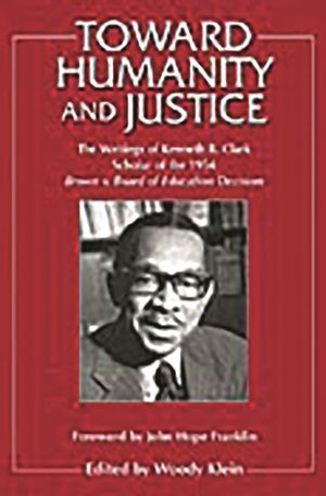 Toward Humanity and Justice: The Writings of Kenneth B. Clark, Scholar of the 1954 Brown v. Board of Education Decision image number 0
