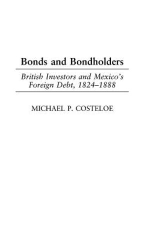 Bonds and Bondholders: British Investors and Mexico's Foreign Debt, 1824-1888 image number 0