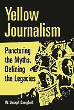 Yellow Journalism: Puncturing the Myths, Defining the Legacies image number 0