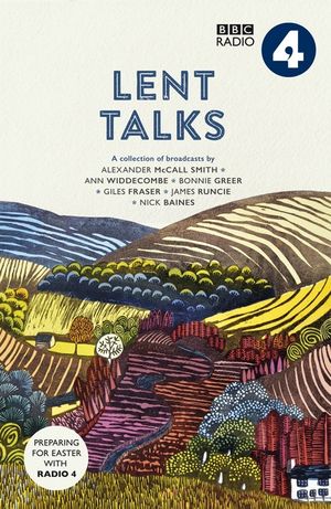 Lent Talks: A Collection of Broadcasts by Nick Baines, Giles Fraser, Bonnie Greer, Alexander McCall Smith, James Runcie and Ann Wi image number 0