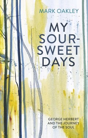 My Sour-Sweet Days: George Herbert and the Journey of the Soul image number 0