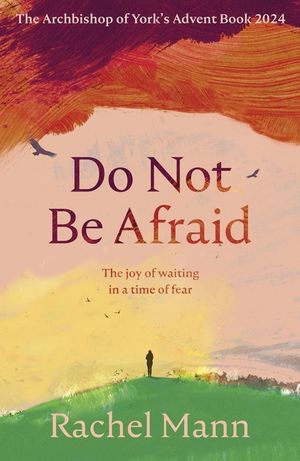 Do Not Be Afraid: The Joy of Waiting in a Time of Fear: The Archbishop of York's Advent Book 2024 image number 0