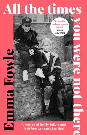 All the Times You Were Not There: A Memoir of Family, Failure and Faith from London's East End image number 0