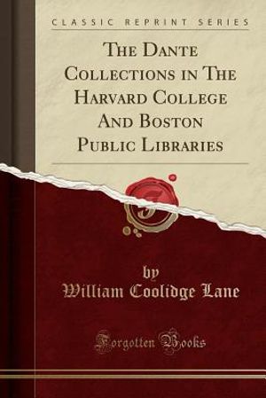 The Dante Collections in the Harvard College and Boston Public Libraries (Classic Reprint) image number 0