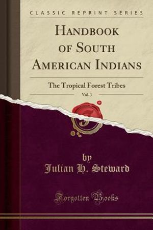 Handbook of South American Indians, Vol. 3: The Tropical Forest Tribes (Classic Reprint) image number 0