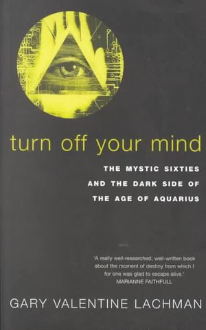 Turn Off Your Mind: The Mystic Sixties and the Dark Side of the Age of Aquarius image number 0