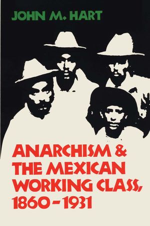 Anarchism & the Mexican Working Class, 1860-1931 image number 0
