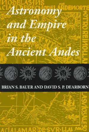 Astronomy and Empire in the Ancient Andes: The Cultural Origins of Inca Sky Watching image number 0