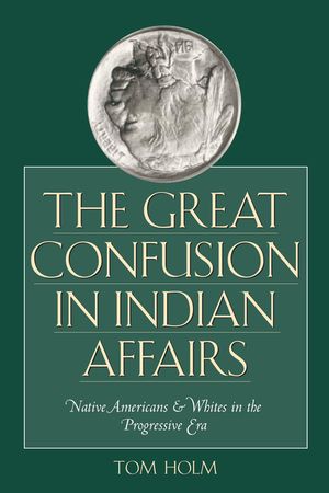 The Great Confusion in Indian Affairs: Native Americans and Whites in the Progressive Era image number 0