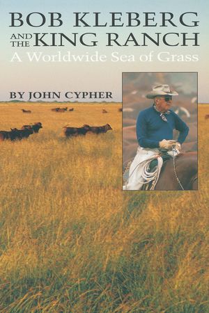 Bob Kleberg and the King Ranch: A Worldwide Sea of Grass image number 0