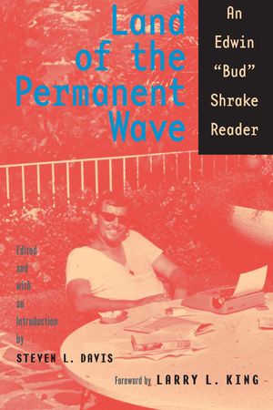 Land of the Permanent Wave: An Edwin Bud Shrake Reader image number 0