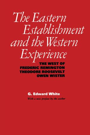 The Eastern Establishment and the Western Experience: The West of Frederic Remington, Theodore Roosevelt, and Owen Wister image number 0