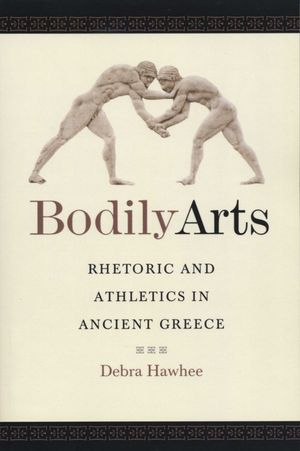 Bodily Arts: Rhetoric and Athletics in Ancient Greece image number 0