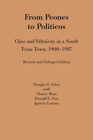 From Peones to Politicos: Class and Ethnicity in a South Texas Town, 1900-1987 image number 0