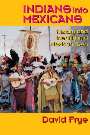 Indians Into Mexicans: History and Identity in a Mexican Town image number 0
